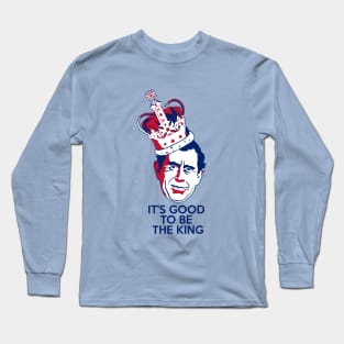 King Charles III - It's Good To Be The King (high) Long Sleeve T-Shirt